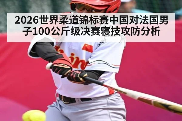 2026世界柔道锦标赛中国对法国男子100公斤级决赛寝技攻防分析