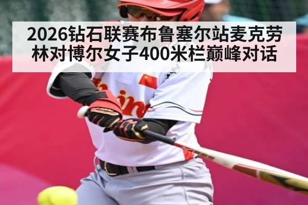2026钻石联赛布鲁塞尔站麦克劳林对博尔女子400米栏巅峰对话